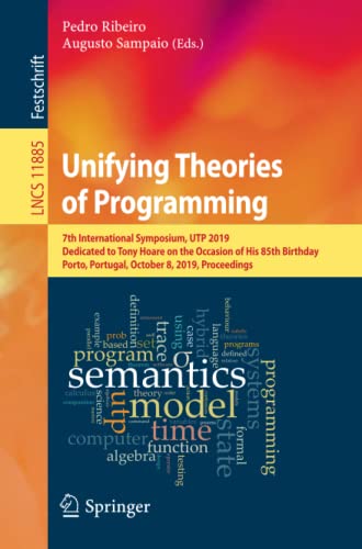 Unifying Theories of Programming: 7th International Symposium, UTP 2019, Dedicated to Tony Hoare on the Occasion of His 85th Birthday, Porto, ... Notes in Computer Science, Band 11885)