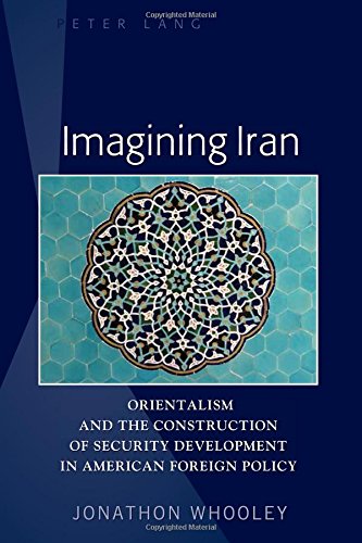 Imagining Iran: Orientalism and the Construction of Security Development in American Foreign Policy