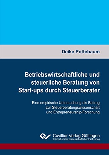 Betriebswirtschaftliche und steuerliche Beratung von Start-ups durch Steuerberater: Eine empirische Untersuchung als Beitrag zur Steuerberatungswissenschaft und Entrepreneurship-Forschung