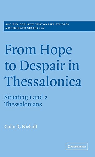 From Hope to Despair in Thessalonica: Situating 1 and 2 Thessalonians (Society for New Testament Studies Monograph Series, Band 126)