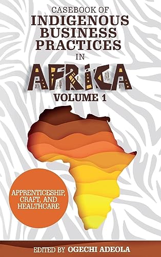 Casebook of Indigenous Business Practices in Africa: Apprenticeship, Craft, and Healthcare - Volume 1