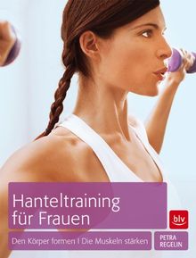 Hanteltraining für Frauen: Den Körper formen · Die Muskeln stärken