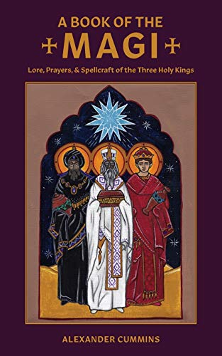 Alexander Cummins A Book Of The Magi, Lore, Prayers, And Spellcraft Of The Three Holy Kings (Folk Necromancy In Transmission, Band 3)