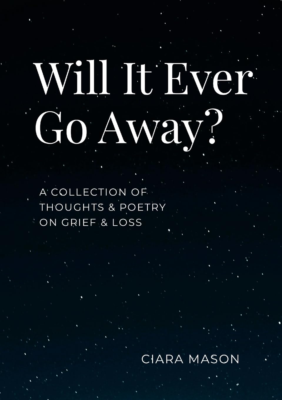Will It Ever Go Away?: A collection of thoughts and poetry on grief and loss