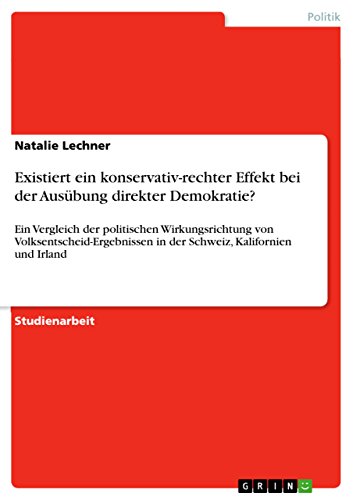Existiert ein konservativ-rechter Effekt bei der Ausübung direkter Demokratie?: Ein Vergleich der politischen Wirkungsrichtung von Volksentscheid-Ergebnissen in der Schweiz, Kalifornien und Irland