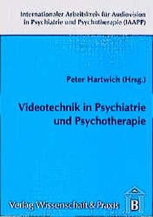 Videotechnik in Psychiatrie und Psychotherapie (Internationaler Arbeitskreis für Audiovision in Psychiatrie und Psychotherapie (IAAPP))