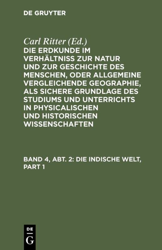 Die Indische Welt (Die Erdkunde im Verhältniß zur Natur und zur Geschichte des Menschen, oder allgemeine vergleichende Geographie, als sichere ... Wissenschaften. Die Erdkunde von Asien)