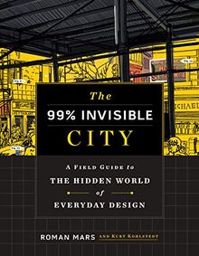 The 99% Invisible City: A Field Guide to Overlooked Design in the Modern World