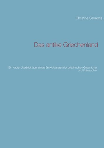 Das antike Griechenland: Ein kurzer Überblick über einige Entwicklungen der griechischen Geschichte und Philosophie