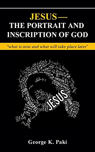 Jesus-The Portrait and Inscription of God: what is now and what will take place later