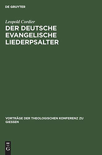 Der deutsche evangelische Liederpsalter: Ein vergessenes evangelisches Liedergut (Vorträge der Theologischen Konferenz zu Giessen, 45, Band 45)