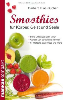 Smoothies Fur Korper Geist Und Seele Kompakt Ratgeber Feine Drinks Aus Dem Mixer Genuss Von Schlank Bis Nahrhaft 51 Rezepte Dazu Tipps Und Tricks Von Dr Barbara Rias Bucher