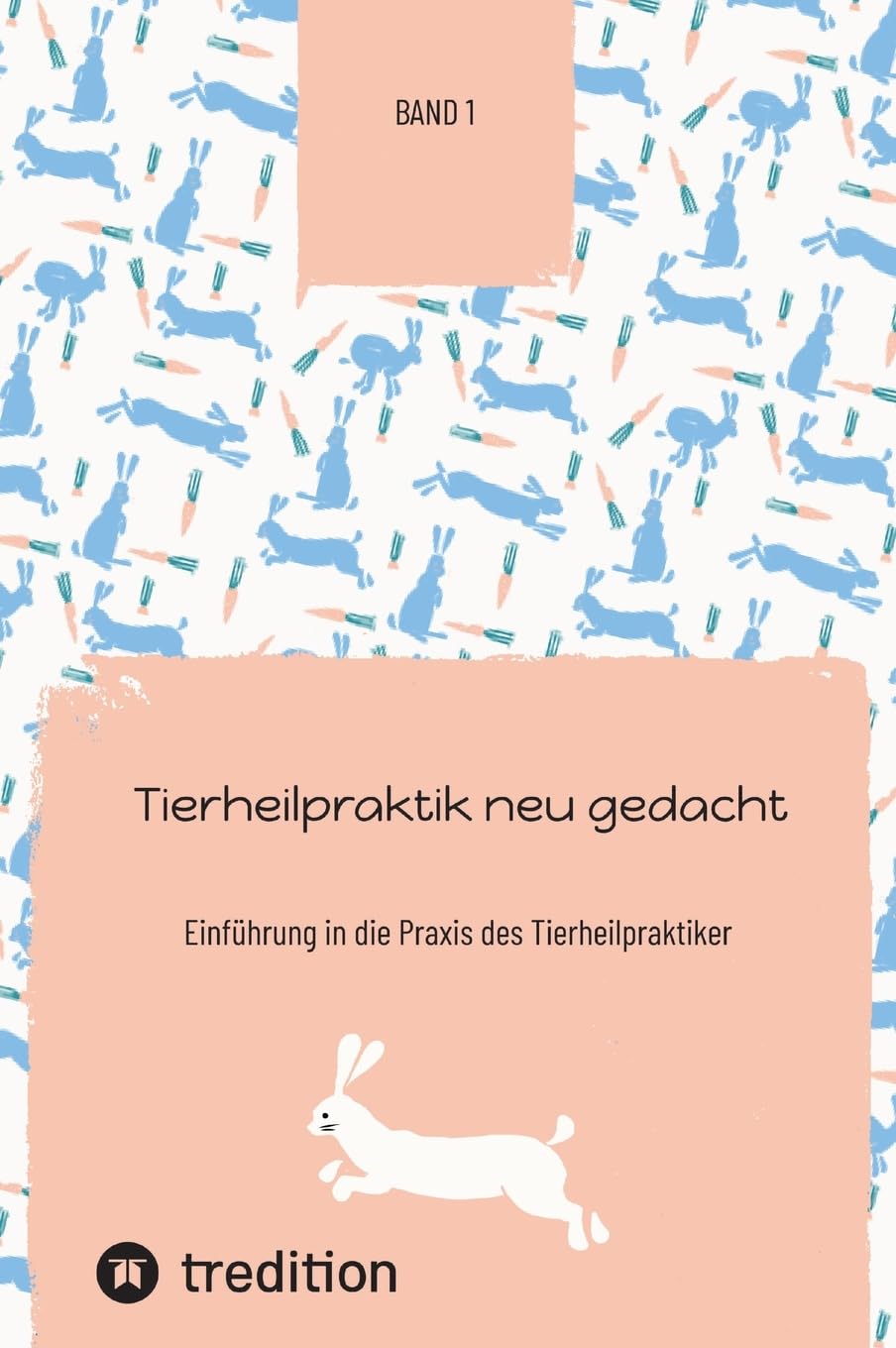 Tierheilpraktik neu gedacht: Einführung in die Praxis des Tierheilpraktiker Band 1