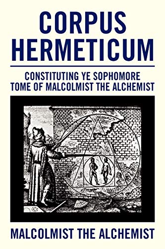 Corpus Hermeticum: Constituting Ye Sophomore Tome of Malcolmist The Alchemist