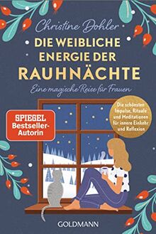 Die weibliche Energie der Rauhnächte - -: Eine magische Reise für Frauen - Die schönsten Impulse, Rituale und Meditationen für innere Einkehr und Reflexion