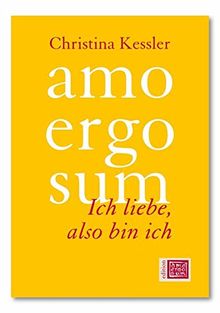amo ergo sum - Ich liebe, also bin ich: Selbstrealisation - Der Weg in eine neue Wirklichkeit