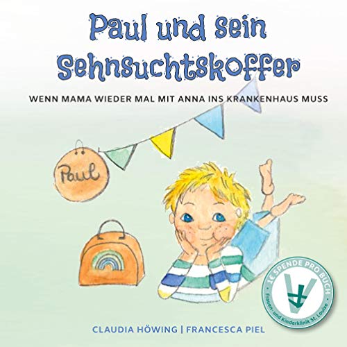 Paul und sein Sehnsuchtskoffer: Wenn Mama wieder mal mit Anna ins Krankenhaus muss