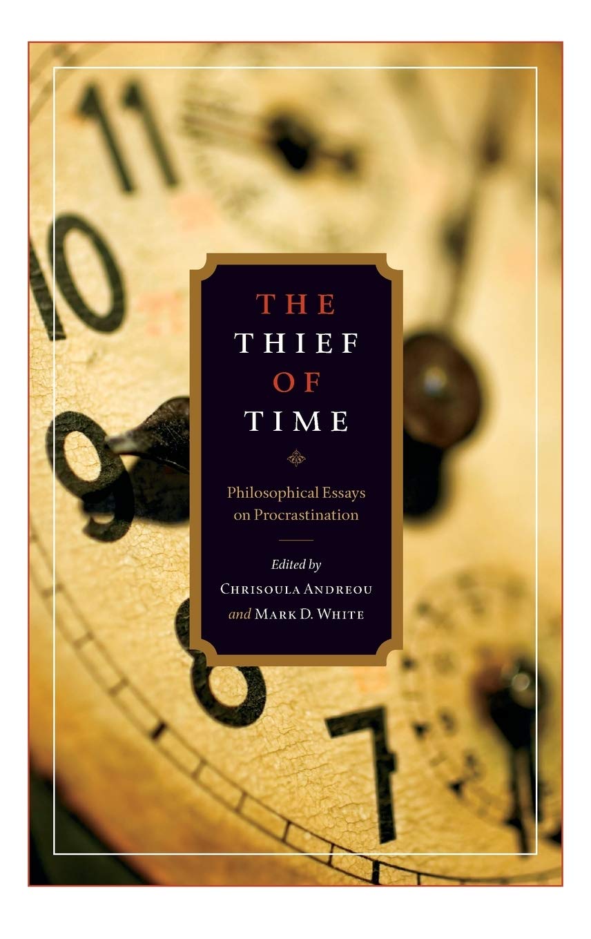 Thief of Time: Philosophical Essays on Procrastination