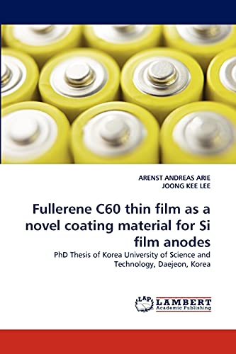 Fullerene C60 thin film as a novel coating material for Si film anodes: PhD Thesis of Korea University of Science and Technology, Daejeon, Korea