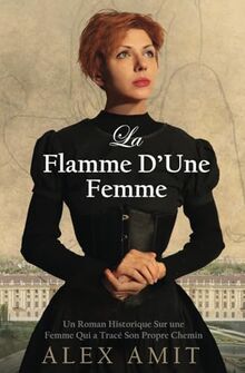 La Flamme D’Une Femme: Un Roman Historique Sur une Femme Qui a Tracé Son Propre Chemin (L’héroïne de la deuxième guerre mondial)