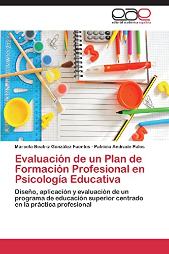 Evaluación de un Plan de Formación Profesional en Psicología Educativa: Diseño, aplicación y evaluación de un programa de educación superior centrado en la práctica profesional