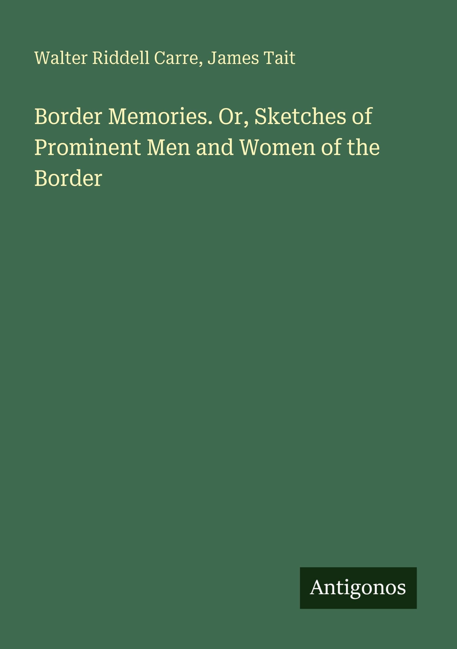 Border Memories. Or, Sketches of Prominent Men and Women of the Border