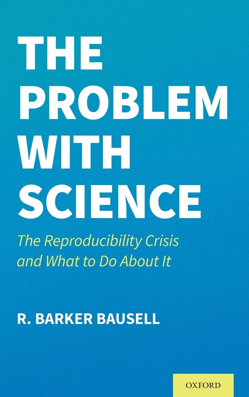 Bausell, R. Barker Problem With Science, The Reproducibility Crisis And What To Do About It