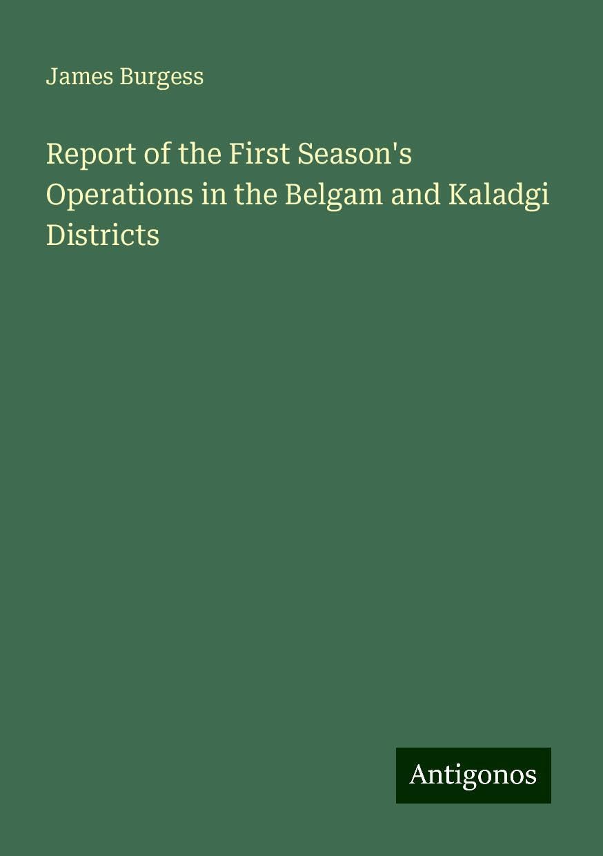 Report of the First Season's Operations in the Belgam and Kaladgi Districts