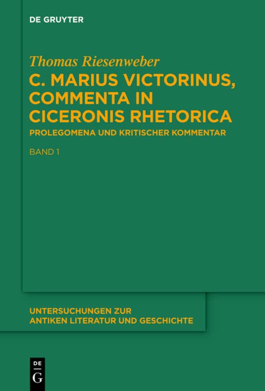 C. Marius Victorinus, “Commenta in Ciceronis Rhetorica”: Band 1: Prolegomena. Band 2: Kritischer Kommentar und Indices (Untersuchungen zur antiken Literatur und Geschichte, Band 120)
