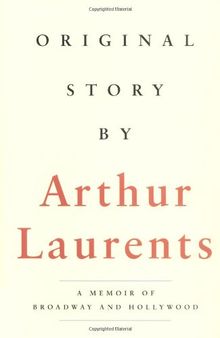 Original Story by Arthur Laurents: A Memoir of Broadway and Hollywood