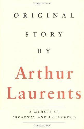 Original Story by Arthur Laurents: A Memoir of Broadway and Hollywood