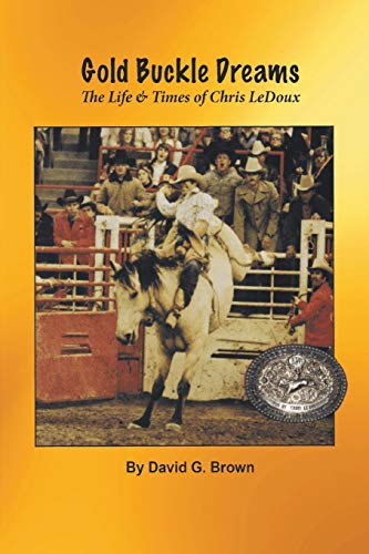 Brown, David G. Gold Buckle Dreams, The Life & Times Of Chris LeDoux