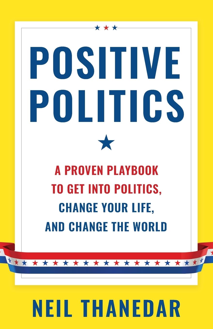 Positive Politics: A Proven Playbook to Get into Politics, Change Your Life, and Change the World