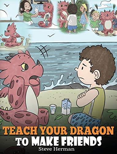 Teach Your Dragon to Make Friends: A Dragon Book To Teach Kids How To Make New Friends. A Cute Children Story To Teach Children About Friendship and Social Skills. (My Dragon Books, Band 16)