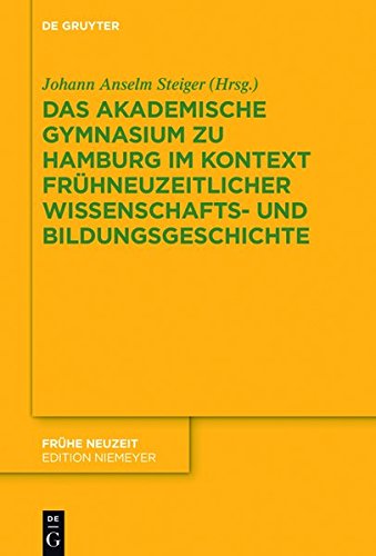 Das Akademische Gymnasium zu Hamburg (gegr. 1613) im Kontext frühneuzeitlicher Wissenschafts- und Bildungsgeschichte (Frühe Neuzeit, Band 207)
