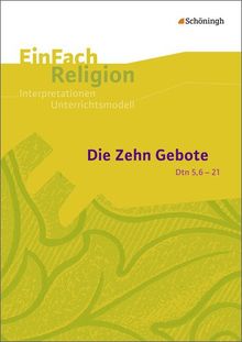 EinFach Religion: Die Zehn Gebote (Dtn 5,6-21): Jahrgangsstufen 9 - 13