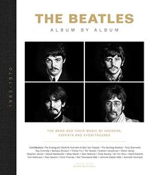 The Beatles - Album by Album: The Beatles - The Fab Four - by insiders, experts & eyewitnesses: The Band and Their Music by Insiders, Experts & Eyewitnesses