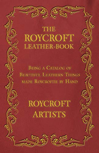 The Roycroft Leather-Book - Being a Catalog of Beautiful Leathern Things made Roycroftie by Hand