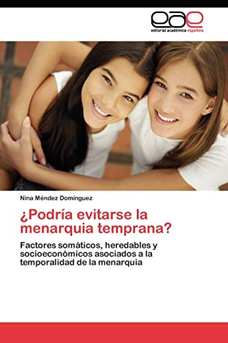 ¿Podría evitarse la menarquia temprana?: Factores somáticos, heredables y socioeconómicos asociados a la temporalidad de la menarquia