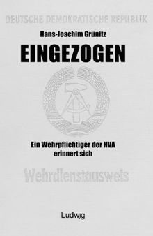 Eingezogen. Ein Wehrpflichtiger der NVA erinnert sich.: Ein NVA-Soldat erinnert sich