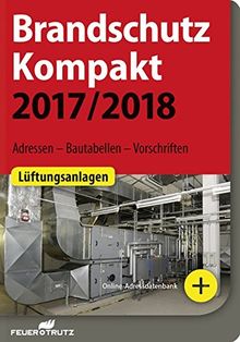 Brandschutz Kompakt 2017/2018: Adressen - Bautabellen - Vorschriften