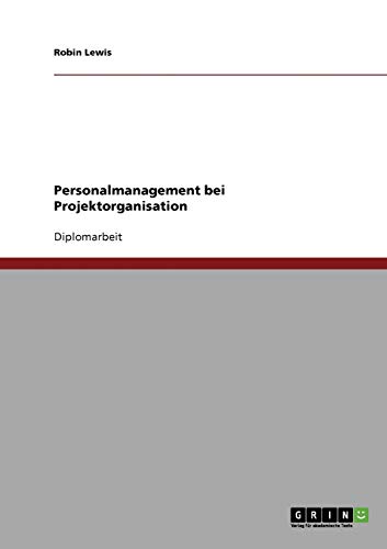 Personalmanagement bei Projektorganisation: Diplomarbeit