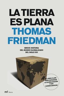 La Tierra Es Plana: Breve Historia del Mundo Globalizado del Siglo XXI = The World Is Flat (MR Ahora)