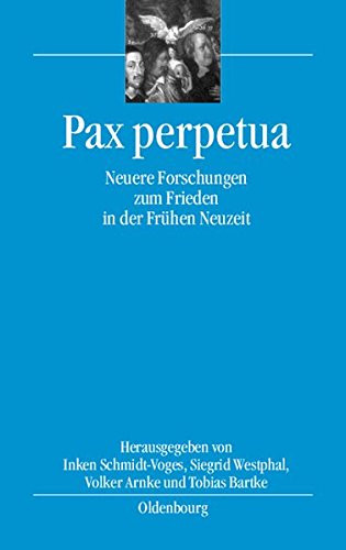 Pax perpetua: Neuere Forschungen zum Frieden in der Frühen Neuzeit (bibliothek altes Reich, Band 8)