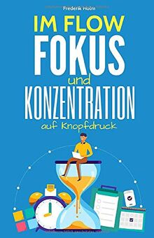 IM FLOW - Konzentration und Fokus auf Knopfdruck: Wie du im Flow konzentriert arbeiten & lernen kannst und dabei deine Produktivität erhöhst, Bestnoten schreibst und gleichzeitig mehr Zeit hast.