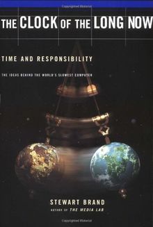 Clock Of The Long Now: Time And Responsi: Time and Responsibility - The Ideas Behind the World's Slowest Computer