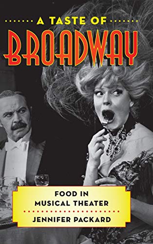 A Taste of Broadway: Food in Musical Theater (Rowman & Littlefield Studies in Food and Gastronomy)
