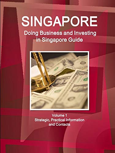 Singapore: Doing Business and Investing in Singapore Guide Volume 1 Strategic, Practical Information and Contacts (World Business and Investment Library)