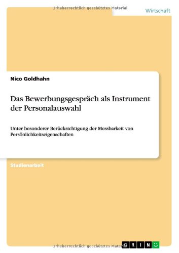 Das Bewerbungsgespräch als Instrument der Personalauswahl: Unter besonderer Berücksichtigung der Messbarkeit von Persönlichkeitseigenschaften