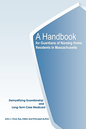 A Handbook for Guardians of Nursing Home Residents in Massachusetts: Demystifying Guardianship and Long-Term Care Medicaid